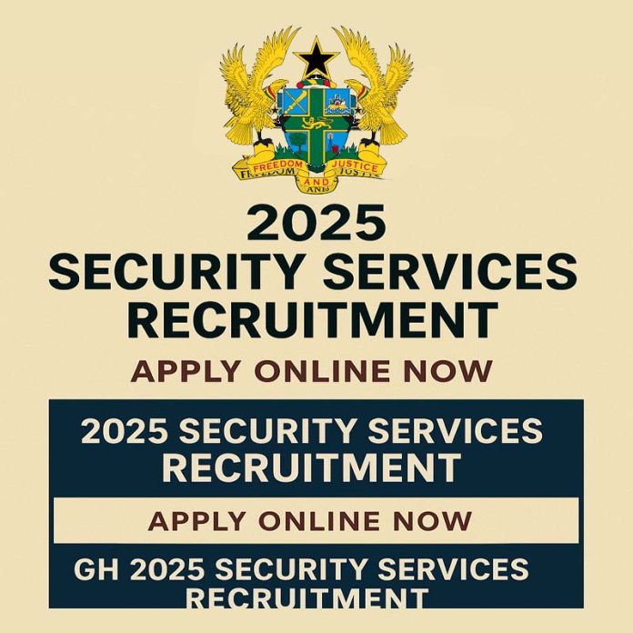 2025 Security Services Recruitment – Ghana Apply now 2025 Internal Security Services Recruitment